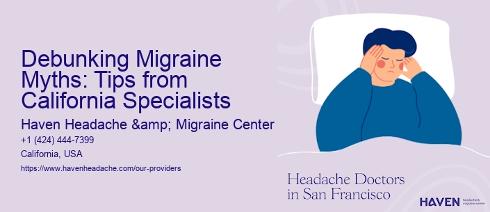 Debunking Migraine Myths: Tips from California Specialists