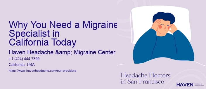 Why You Need a Migraine Specialist in California Today
